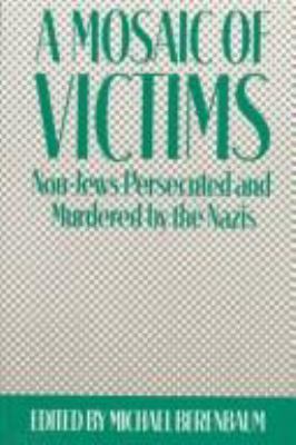 A MOSAIC OF VICTIMS : NON-JEWS PERSECUTED AND MURDERED BY THE NAZIS