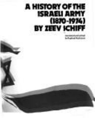 A HISTORY OF THE ISRAELI ARMY (1870-1974)