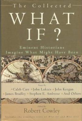 The collected What if? : eminent historians imagining what might have been : essays