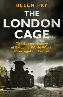 The London cage : the secret history of Britain's World War II interrogation centre