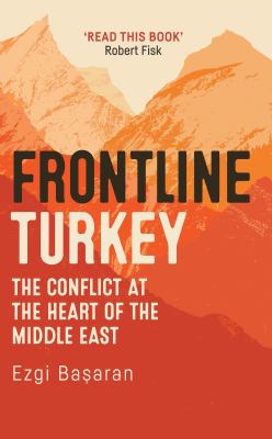 Frontline Turkey : the conflict at the heart of the Middle East