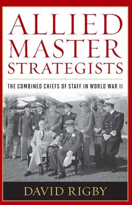 Allied master strategists  : the Combined Chiefs of Staff in World War II