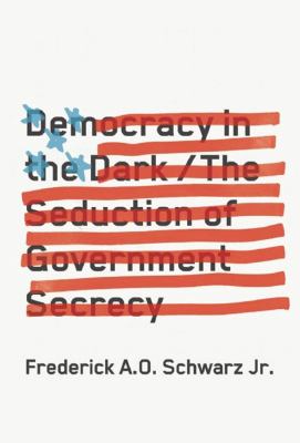 Democracy in the dark : the seduction of government secrecy