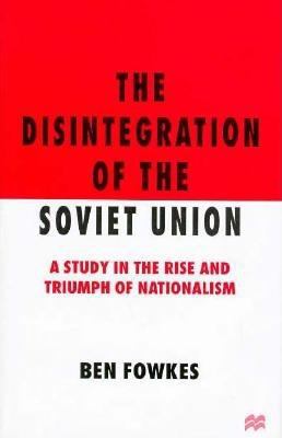 The disintegration of the Soviet Union : a study in the rise and triumph of nationalism