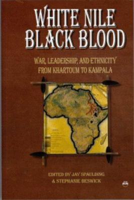 White Nile, black blood : war, leadership, and ethnicity from Khartoum to Kampala