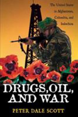 Drugs, oil, and war : the United States in Afghanistan, Colombia, and Indochina