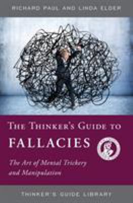 The thinker's guide to fallacies : the art of mental trickery and manipulation