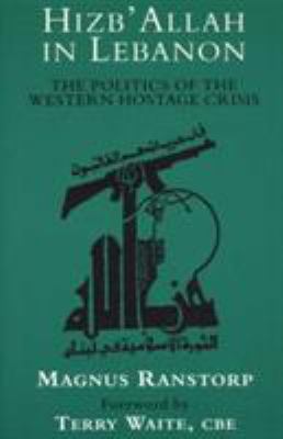 Hizb'allah in Lebanon : the politics of the western hostage crisis