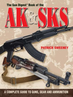 The Gun Digest book of the AK & SKS : a complete guide to guns, gear and ammunition