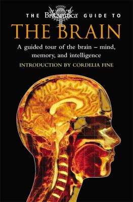 The Britannica guide to the brain : a guided tour of the brain - mind, memory, and intelligence