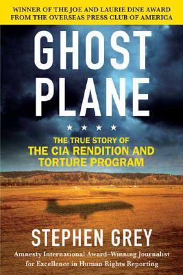 Ghost plane : the true story of the CIA rendition and torture program