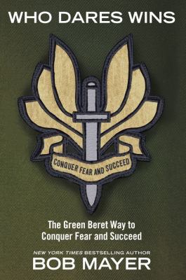 Who dares wins : the Green Beret way to conquer fear and succeed