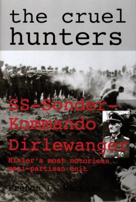 The cruel hunters : SS-Sonderkommando Dirlewanger, Hitler's most notorious anti-partisan unit