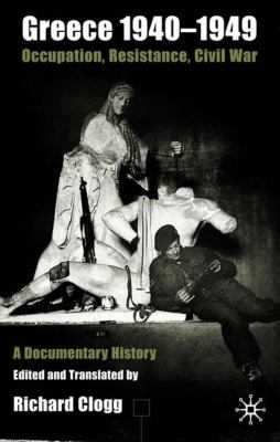 Greece, 1940-1949 : occupation, resistance, civil war : a documentary history