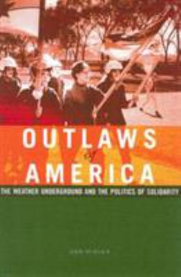 Outlaws of America : the Weather Underground and the politics of solidarity