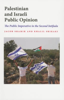 Palestinian and Israeli public opinion : the public imperative in the second intifada