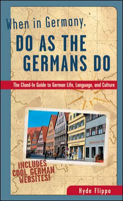 When in Germany, do as the Germans do : the clued-in guide to German life, language, and culture