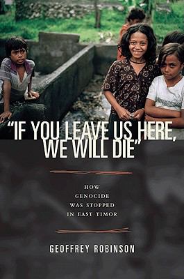 If you leave us here, we will die : how genocide was stopped in East Timor