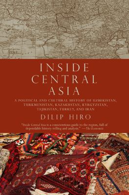 Inside Central Asia : a political and cultural history of Uzbekistan, Turkmenistan, Kazakhstan, Kyrgyzstan, Tajikistan, Turkey, and Iran