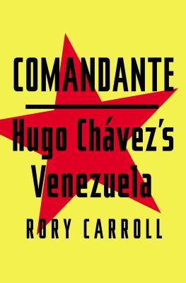 Comandante : Hugo Chávez's Venezuela