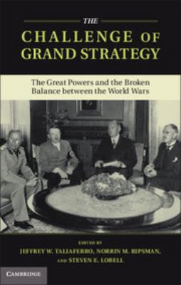 The challenge of grand strategy : the great powers and the broken balance between the world wars