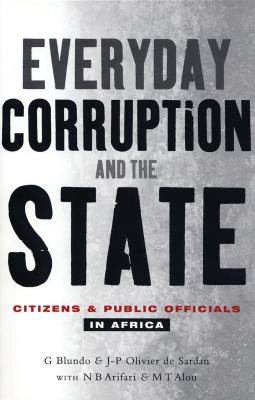 Everyday corruption and the state : citizens and public officials in Africa