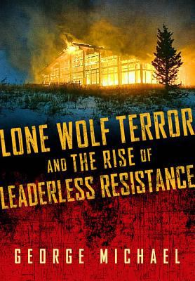 Lone wolf terror and the rise of leaderless resistance