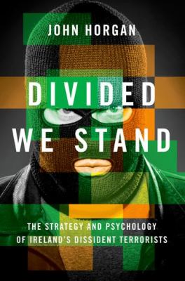 Divided we stand : the strategy and psychology of Ireland's dissident terrorists