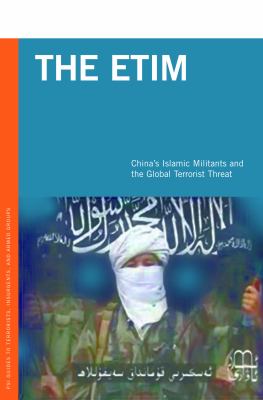 The ETIM : China's Islamic militants and the global terrorist threat