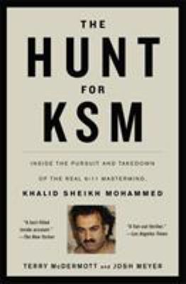 The hunt for KSM : inside the pursuit and takedown of the real 9/11 mastermind, Khalid Sheikh Mohammed