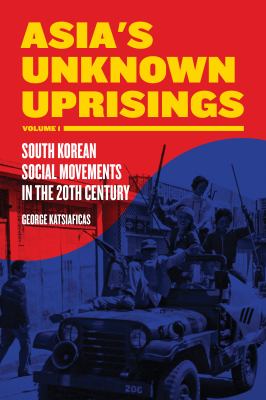 Asia's unknown uprisings. Volume 1, South Korean social movements in the 20th century /