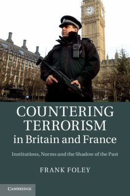 Countering terrorism in Britain and France : institutions, norms, and the shadow of the past