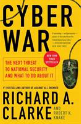 Cyber war : the next threat to national security and what to do about it