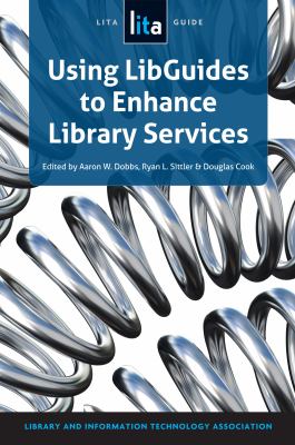 Using LibGuides to Enhance Library Services : a LITA Guide