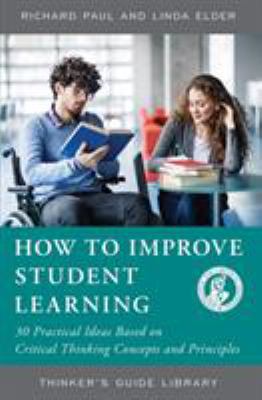 How to improve student learning : 30 practical ideas based on critical thinking concepts and principles