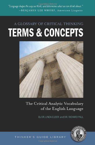 A glossary of critical thinking terms and concepts : the critical analytic vocabulary of the English language with commentary for students, educators, and citizens