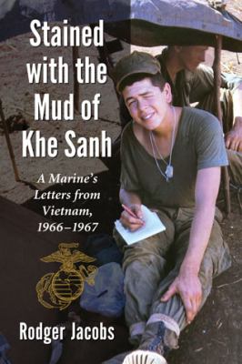 Stained with the mud of Khe Sanh : a Marine's letters from Vietnam, 1966-1967