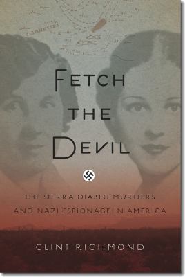 Fetch the devil : the Sierra Diablo murders and Nazi espionage in America