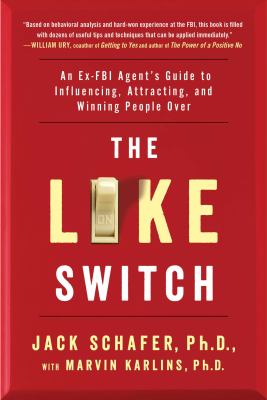 The like switch : an ex-FBI agent's guide to influencing, attracting, and winning people over