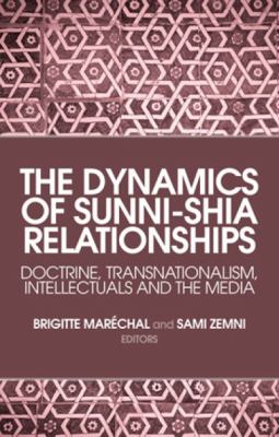 The dynamics of Sunni-Shia relationships : doctrine, transnationalism, intellectuals and the media