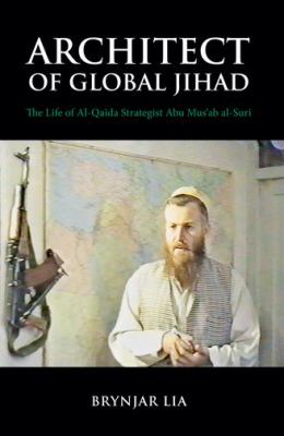 Architect of global jihad :  the life of al-Qaida strategist Abu Musʻab al-Suri /