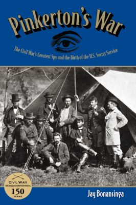 Pinkerton's war : the Civil War's greatest spy and the birth of the U.S. Secret Service