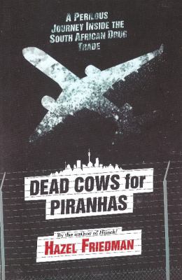 Dead cows for piranhas : a perilous journey inside the South African drug trade