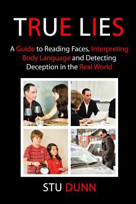True lies : a guide to reading faces, interpreting body language and detecting deception in the real world