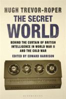The secret world : behind the curtain of British intelligence in World War II and the Cold War