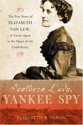 Southern lady, Yankee spy : the true story of Elizabeth Van Lew, a Union agent in the heart of the Confederacy