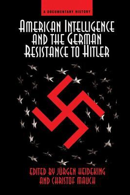 American intelligence and the German resistance to Hitler : a documentary history