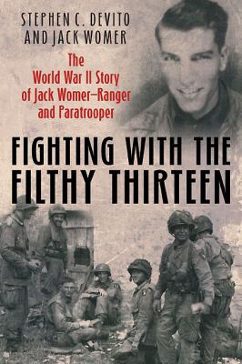 Fighting with the Filthy Thirteen : the World War II story of Jack Womer, ranger and paratrooper
