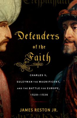 Defenders of the faith : Charles V, Suleyman the Magnificent, and the battle for Europe, 1520-1536