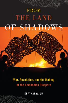 From the land of shadows : war, revolution, and the making of the Cambodian diaspora